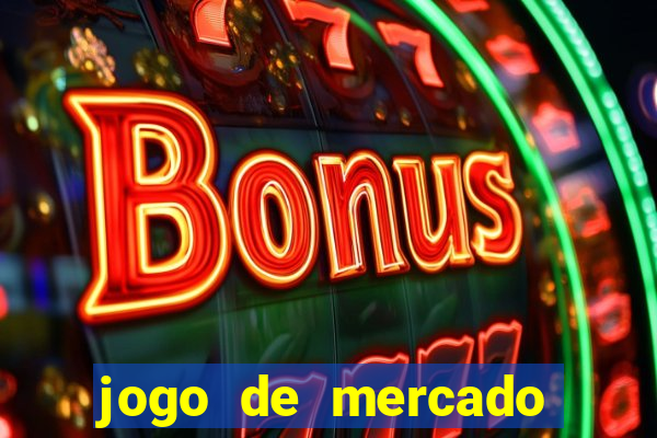 jogo de mercado dinheiro infinito